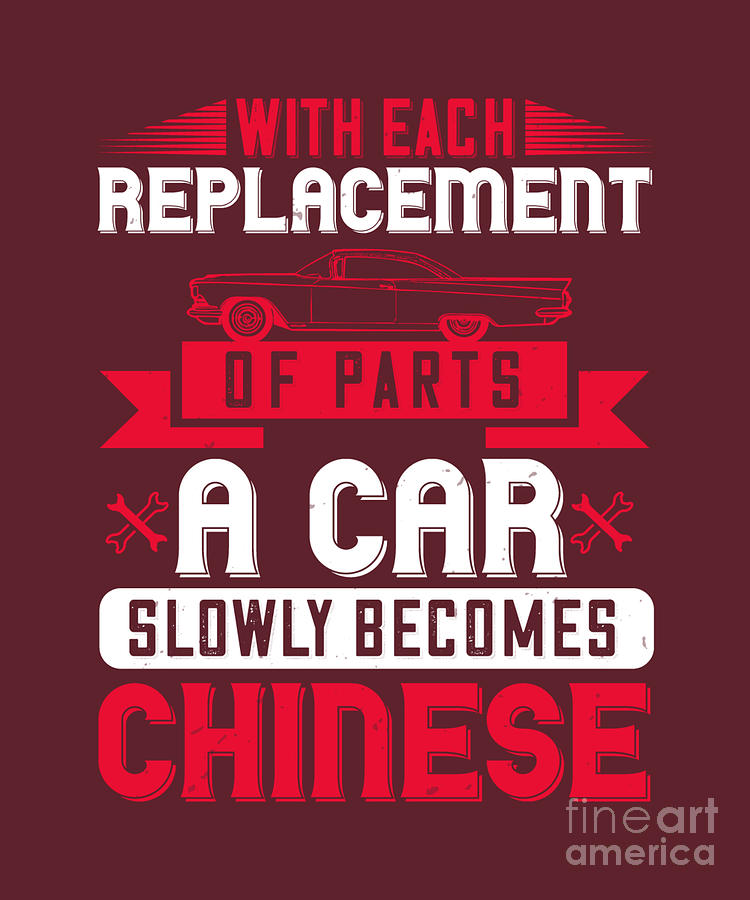 Car Digital Art - Car Lover Gift With Each Replacement Of Parts A Car Slowly Becomes Chinese by Jeff Creation