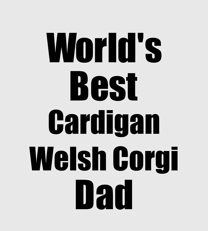 Unique Digital Art - Cardigan Welsh Corgi Dad Dog Lover Worlds Best Funny Gift Idea For My Pet Owner by Jeff Creation