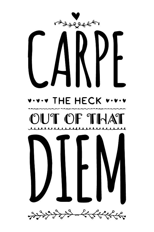 CARPE The Heck Out Of That DIEM - Thinklosophy Drawing by Beautify My Walls