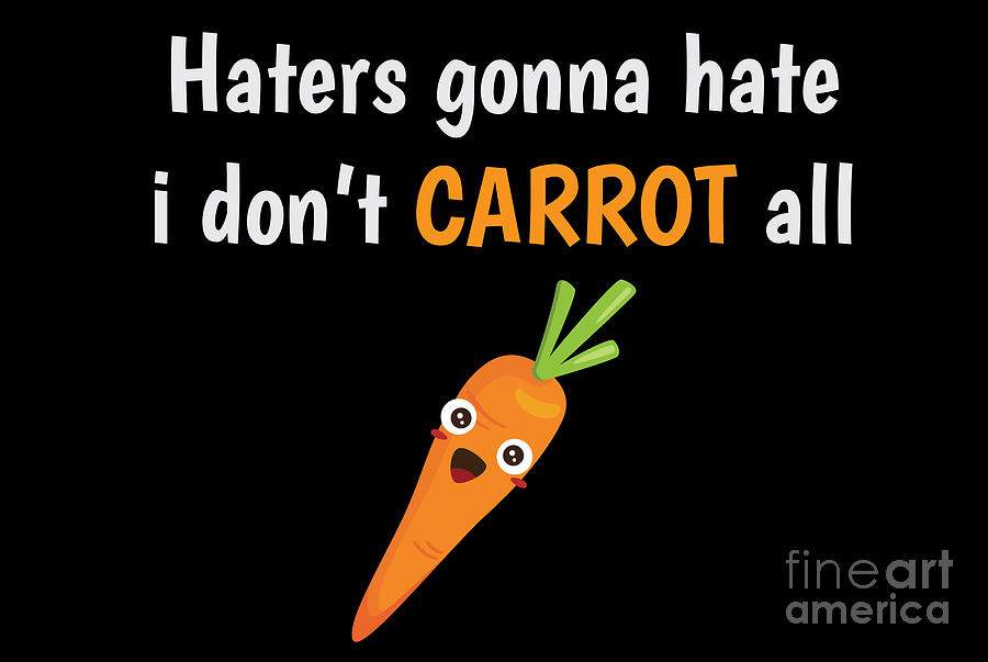 Carrot Shirt Haters Gonna Hate I Dont Carrot All Funny Gift Tee Digital ...