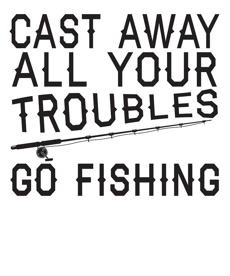 Fish Digital Art - Cast Away All Your Troubles Go Fishing by Jacob Zelazny