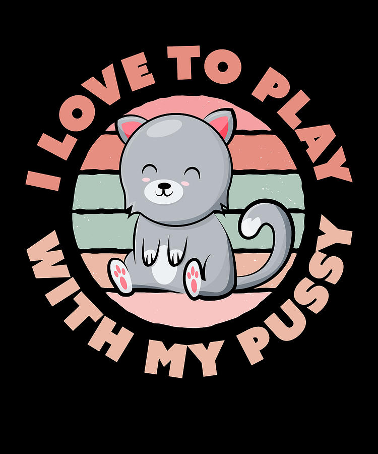 Cat T I Love To Play With My Pussy Funny T Digital Art By Qwerty Designs Fine Art America