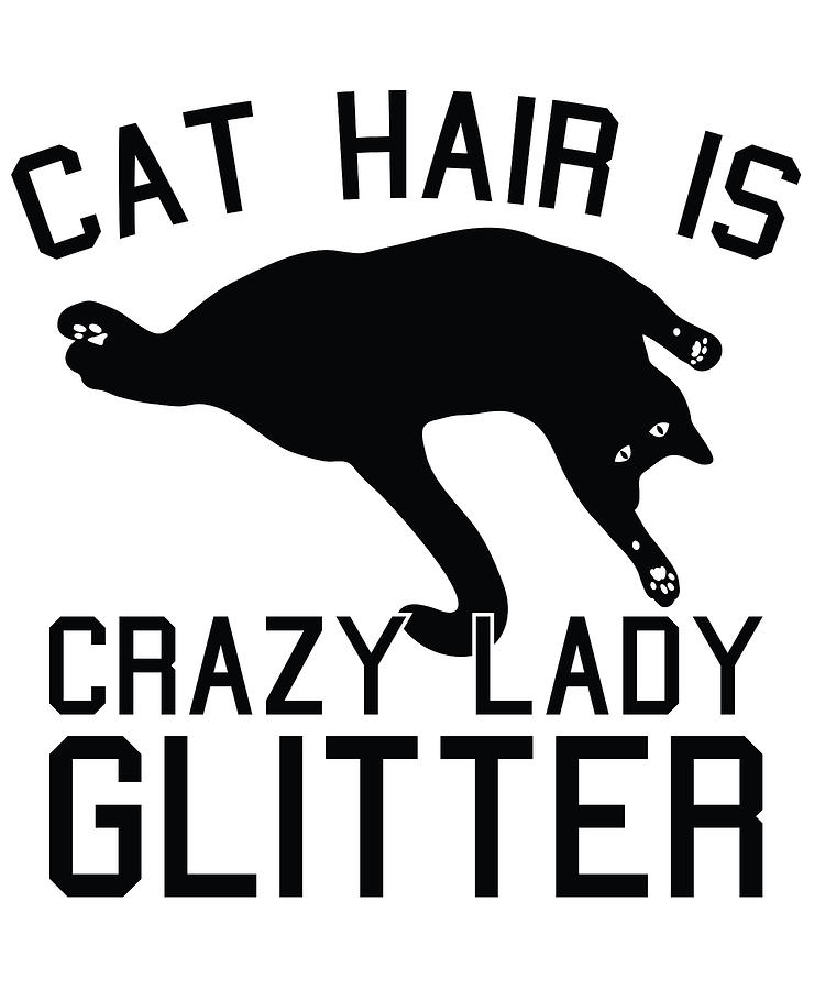 Cat Hair is Crazy Lady Glitter Digital Art by Jacob Zelazny - Fine Art ...