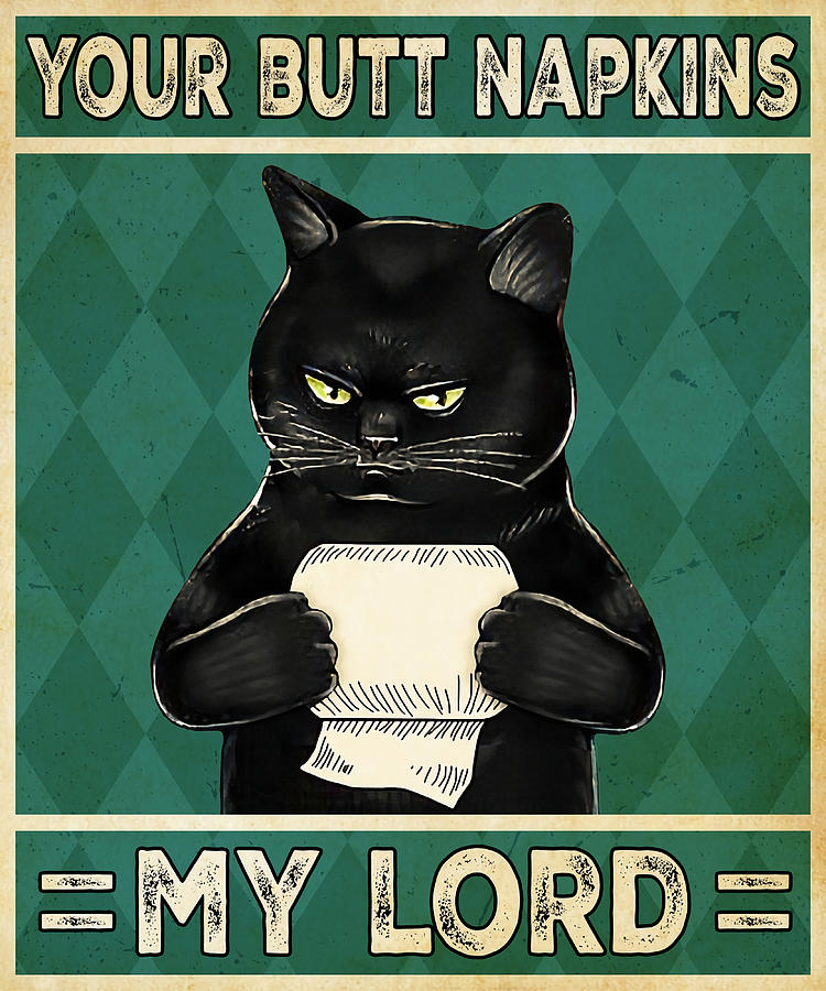 Cat Your Butt Napkins my lord funny gifts Poster Painting by Roberts