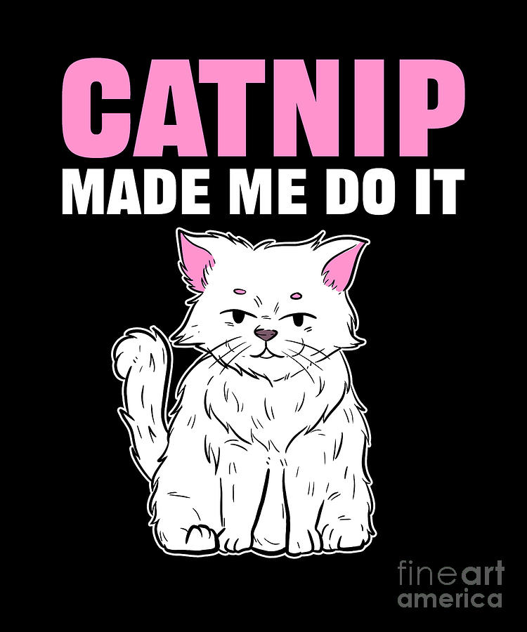 Catnip Made Me Do It Cat Nip Digital Art by Alessandra Roth Fine Art