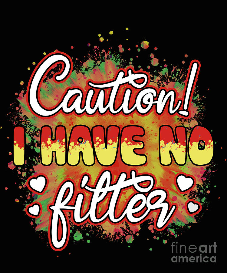 Caution I have no Filter Digital Art by DSE Graphics