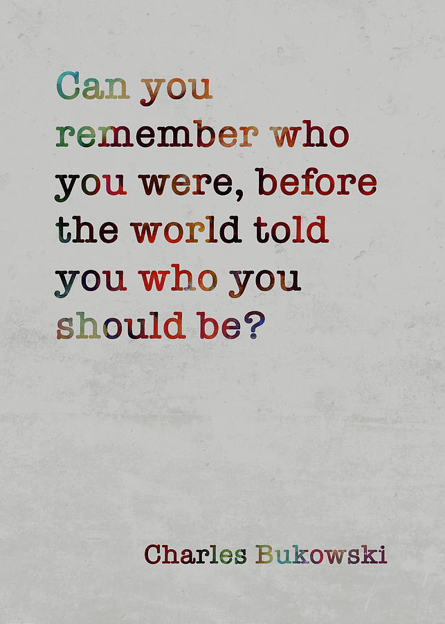 Charles Bukowski Colorful Quote Can you remember who you were before ...