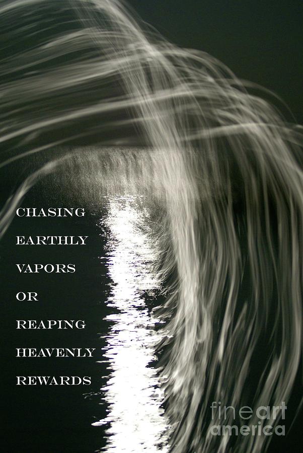 Chasing Earthly Vapors or Reaping Heavenly Rewards Photograph by Sharyl Vallone