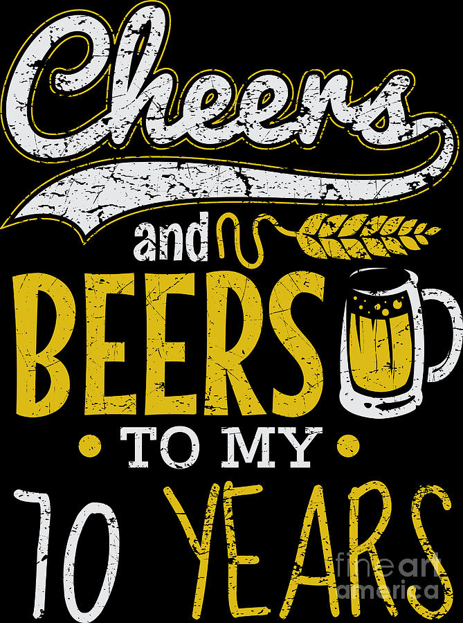 Beer Digital Art - Cheers and Beers 70th Birthday Gift Idea by Haselshirt