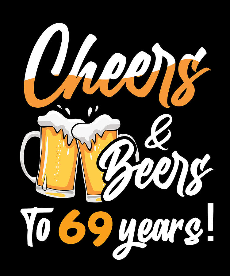 Cheers And Beers To 69 Years 69 Birthday Digital Art by Steven Zimmer ...