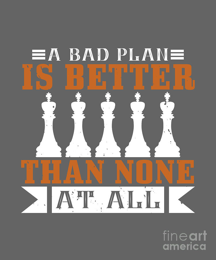 Chess Digital Art - Chess Lover Gift A Bad Plan Is Better Than None At All by Jeff Creation