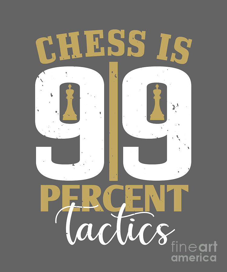 Chess Digital Art - Chess Lover Gift Chess Is 99 Percent Tactics by Jeff Creation
