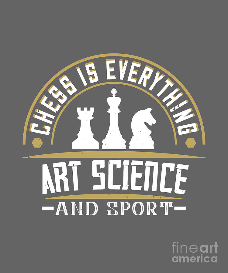 Chess Digital Art - Chess Lover Gift Chess Is Everything Art Science And Sport by Jeff Creation
