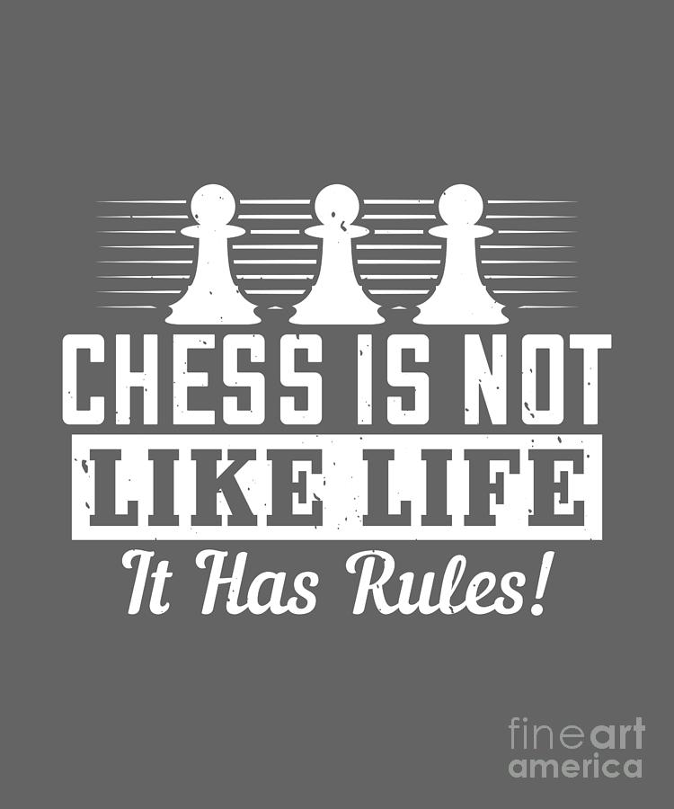 Chess Digital Art - Chess Lover Gift Chess Is Not Like Life It Has Rules by Jeff Creation