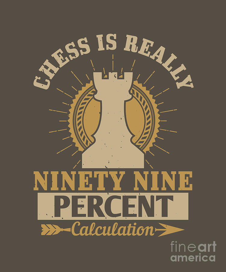 Chess Digital Art - Chess Lover Gift Chess Is Really Ninety Nine Percent Calculation by Jeff Creation