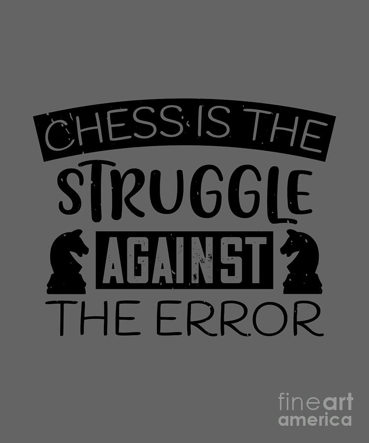 Chess Digital Art - Chess Lover Gift Chess Is The Struggle Against The Error by Jeff Creation