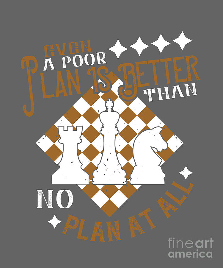 Chess Digital Art - Chess Lover Gift Even A Poor Plan Is Better Than No Plan At All by Jeff Creation
