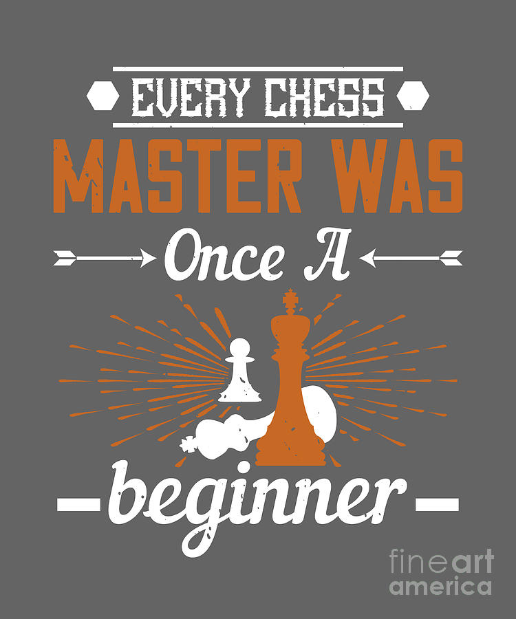 Chess Digital Art - Chess Lover Gift Every Chess Master Was Once A Beginner by Jeff Creation