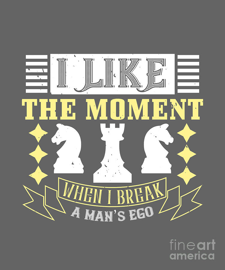 Chess Digital Art - Chess Lover Gift I Like The Moment When I Break A Mans Ego by Jeff Creation