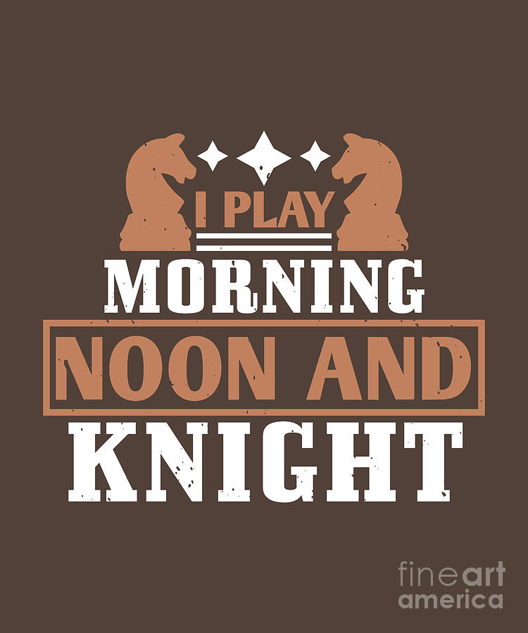 Chess Digital Art - Chess Lover Gift I Play Morning Noon And Knight by Jeff Creation