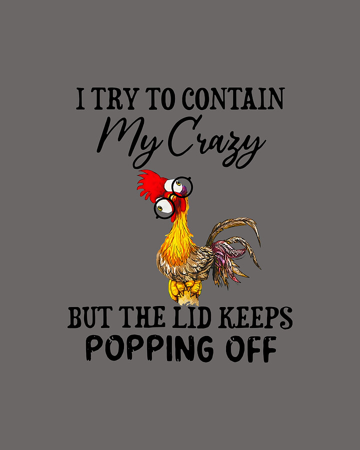 Chicken I Try To Contain My Crazy But The Lid Keeps Popping Off Unisex