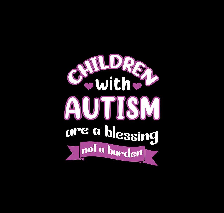 Children With Autism Are A Blessing Not A Burden Digital Art by Th ...