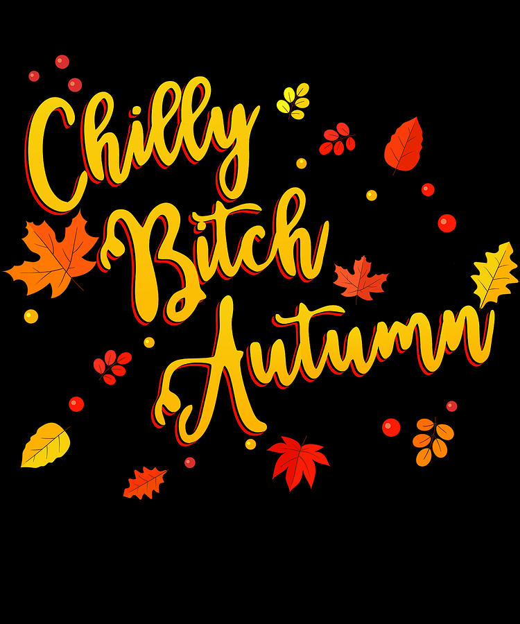 Chilly Bitch Autumn Funny Fall Digital Art by Flippin Sweet Gear