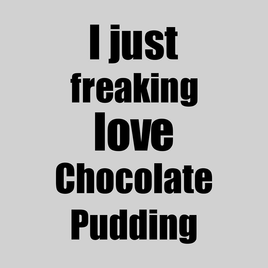 Unique Digital Art - Chocolate Pudding Lover Gift I Love Dessert Funny Foodie by Jeff Creation