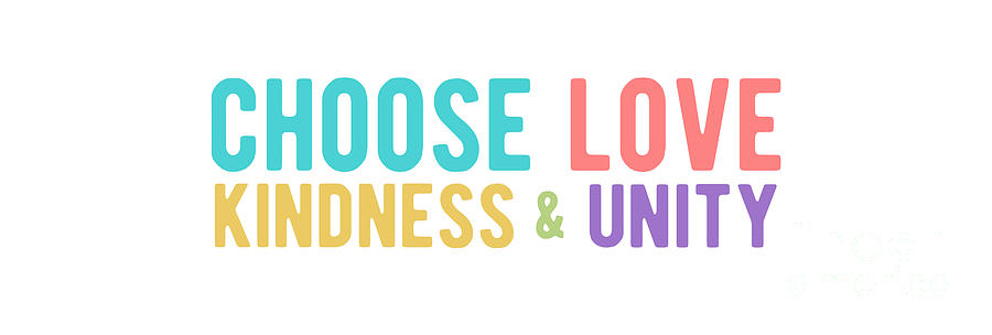CHOOSE LOVE KINDNESS UNITY Colorful Digital Art by Laura Ostrowski