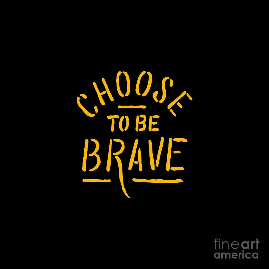 Choose To Be Brave Digital Art By Tammy Jones - Fine Art America