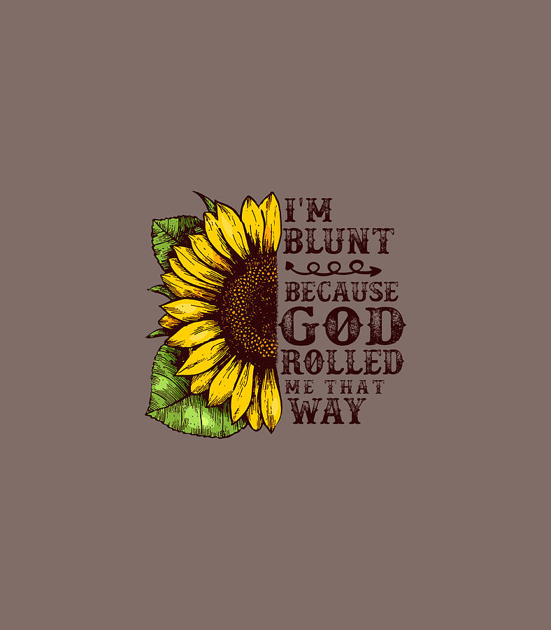 Christ Sunflower Im Blunt Because God Rolled Me That Way Digital Art By 