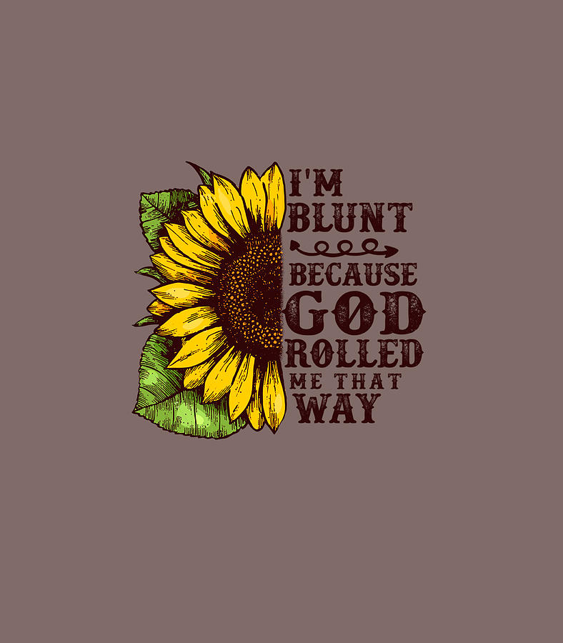 Christ Sunflower Im Blunt Because God Rolled Me that way Digital Art by ...