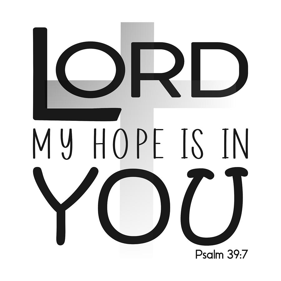 Christian Affirmation - Lord My Hope is in You Psalm 39 7 Digital Art by Bob Pardue