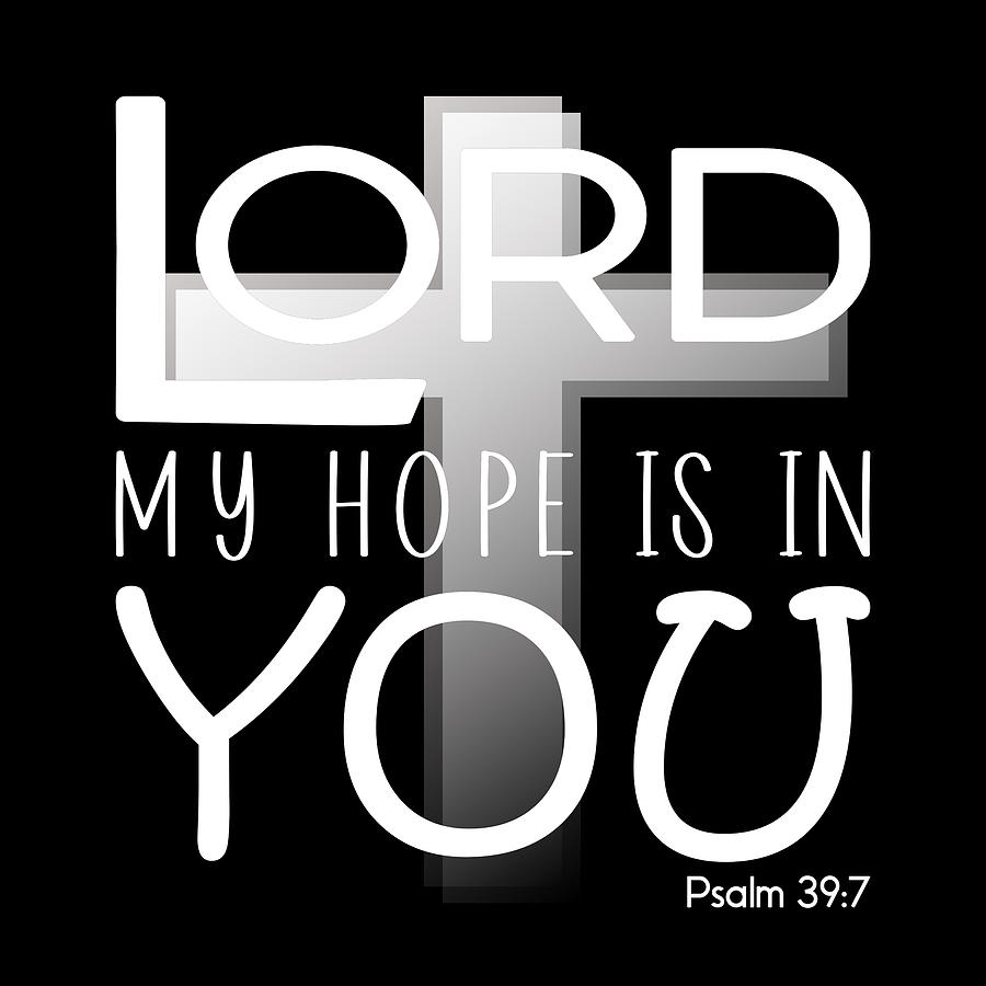 Christian Affirmation - Lord My Hope is in You Psalm 39 7 White Text Digital Art by Bob Pardue