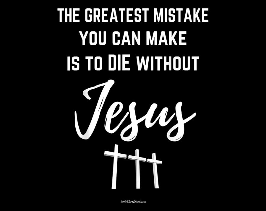 Christian Gift Greatest Mistake You Make Die Without Jesus Digital Art ...