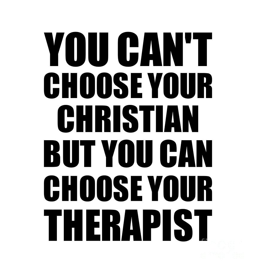 Christian Gift Digital Art - Christian You Cant Choose Your Christian But Therapist Funny Gift Idea Hilarious Witty Gag Joke by Jeff Creation