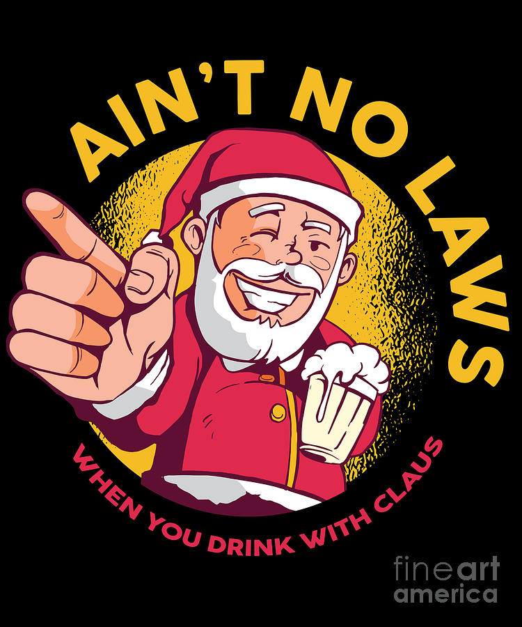 Christmas Holidays Aint No Laws When You Drink With Claus Digital Art By Thomas Larch Pixels
