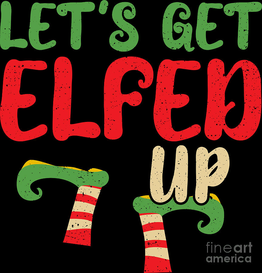 Christmas Lets Get Elfed Up Funny Elf Holiday Digital Art By Haselshirt Fine Art America