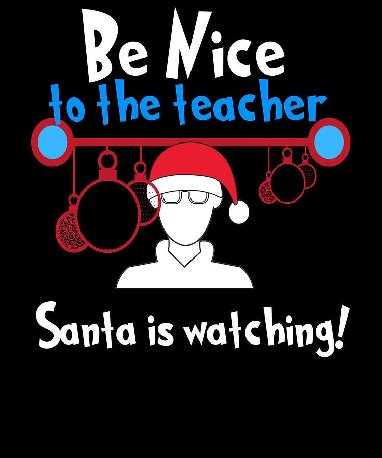Santa Claus Drawing - Christmas Teacher Be Nice to the Teacher Santa is Watching by Kanig Designs