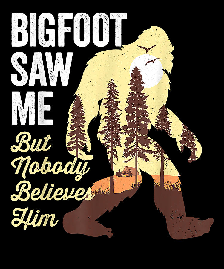 Civilized Goodness Bigfoot Saw Me But Nobody Believes Him Shirt Bigfoot Camping Funny Digital