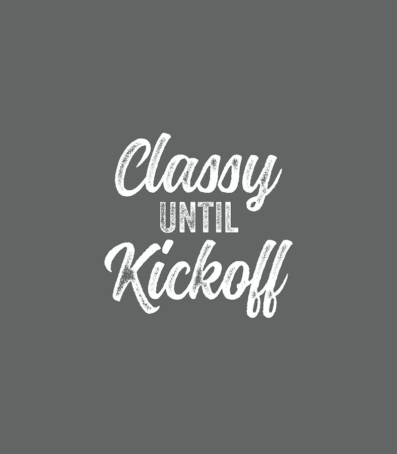 Classy Until Kickoff Funny Football Soccer Sport Fans Quotes Digital ...