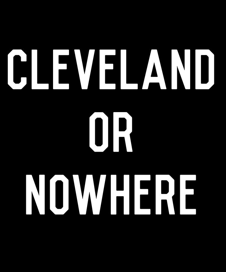 Cleveland Or Nowhere Digital Art by Flippin Sweet Gear