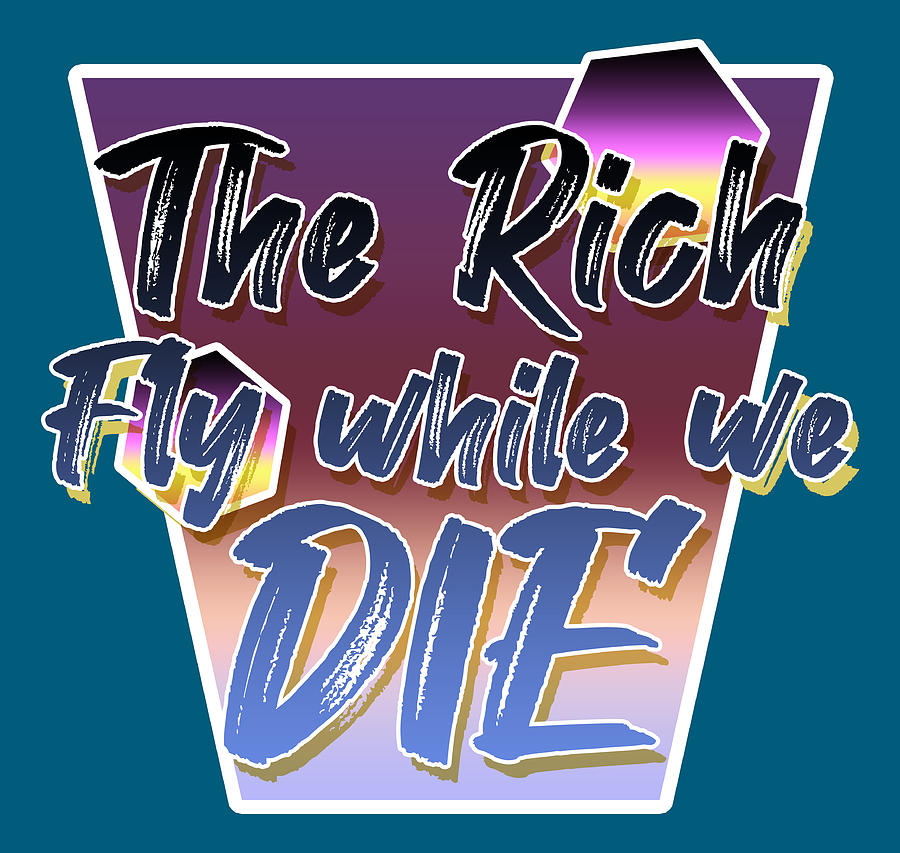 Climate Change Pop Art - The Rich Fly While We Die Digital Art by Christopher Lotito
