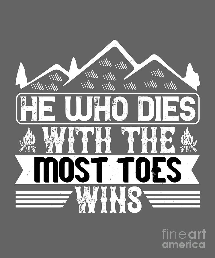 Climber Digital Art - Climber Gift He Who Dies With The Most Toes Wins by Jeff Creation