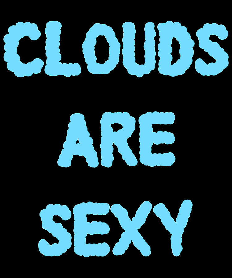 Clouds Are Sexy Digital Art by Flippin Sweet Gear Clouds Are Sexy Digital Art by Flippin Sweet Gear