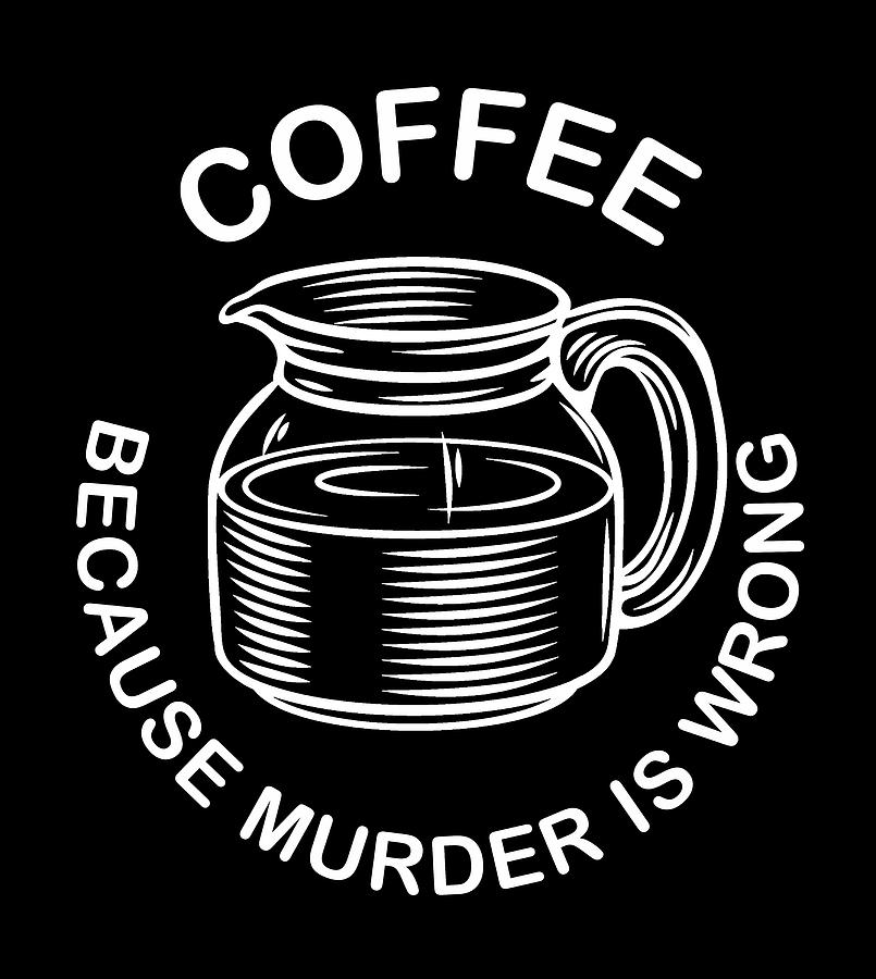 Coffee Painting - Coffee Because Murder Is Wrong Black Cat Drinks Coffee Funny  by Tony Rubino