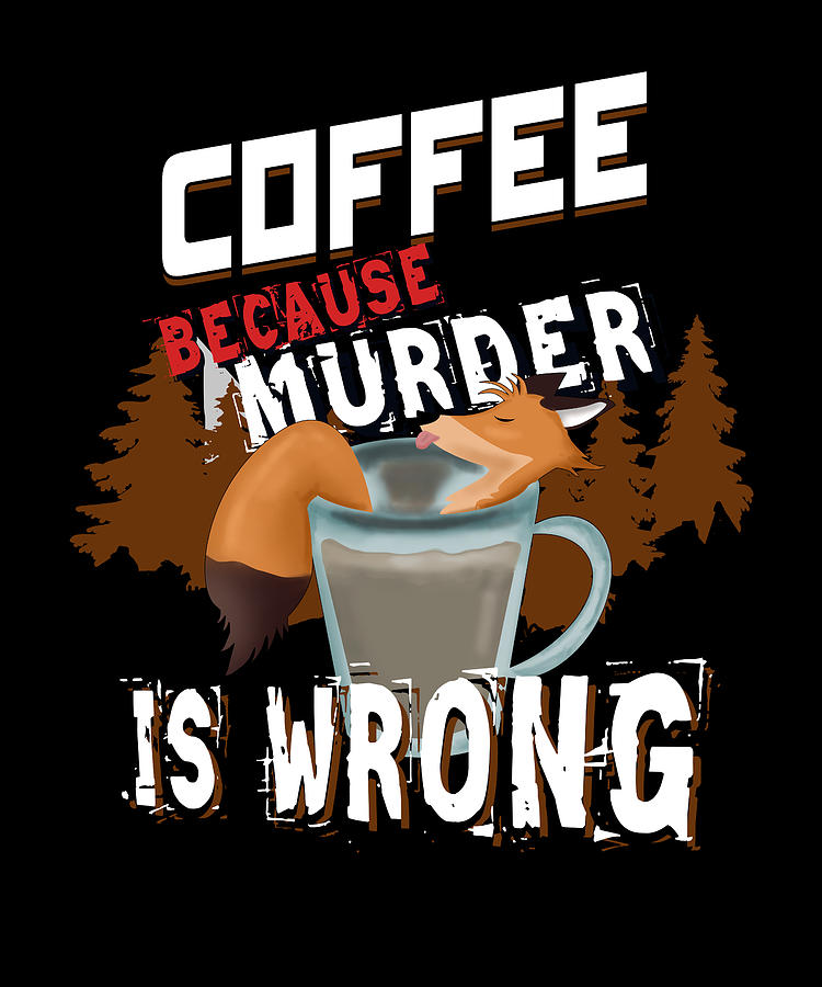 Coffee Because Murder Is Wrong Digital Art by Henning Seiffert Art