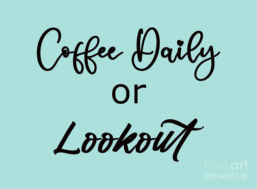 Coffee Daily or Lookout, Coffee Shirts, Coffee T shirt, Funny Shirts, Coffee Art,  Photograph by David Millenheft