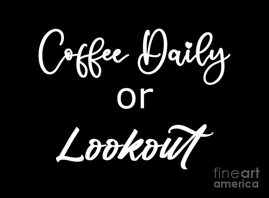 Coffee Daily or Lookout, Coffee Shirts, Coffee T shirt, Funny Shirts, Funny Coffee Shirts,  Digital Art by David Millenheft