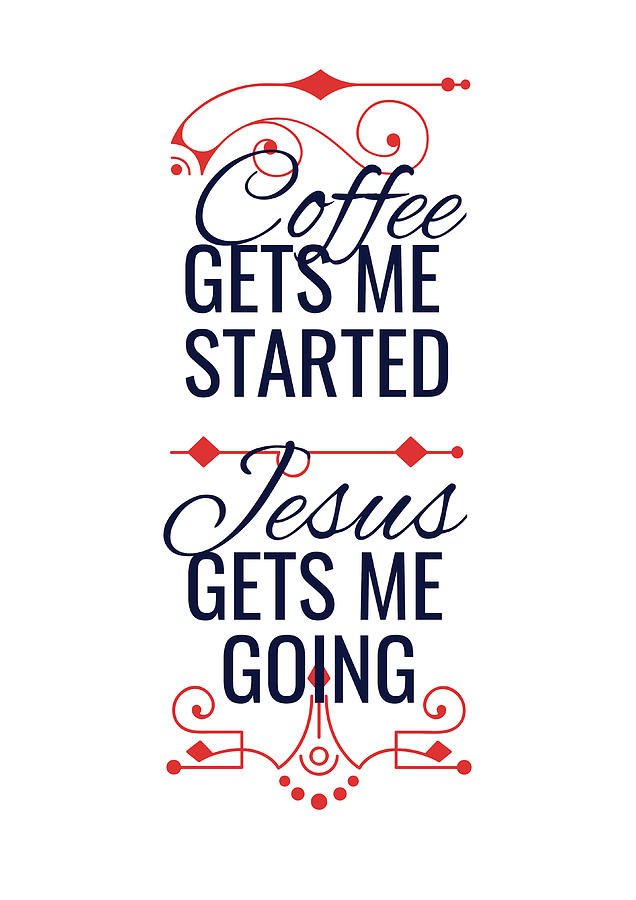 Jesus Christ Digital Art - Coffee Gets Me Started Jesus Gets Me Going by Jacob Zelazny